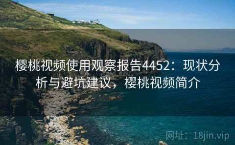 樱桃视频使用观察报告4452：现状分析与避坑建议，樱桃视频简介