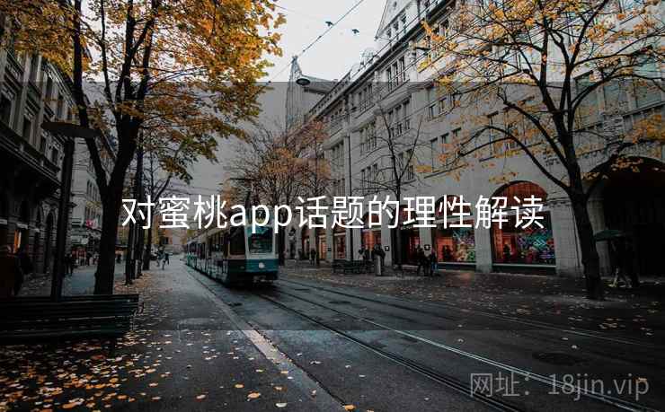 对蜜桃app话题的理性解读 对蜜桃app话题的理性解读