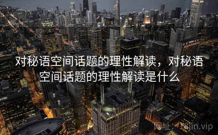 对秘语空间话题的理性解读，对秘语空间话题的理性解读是什么