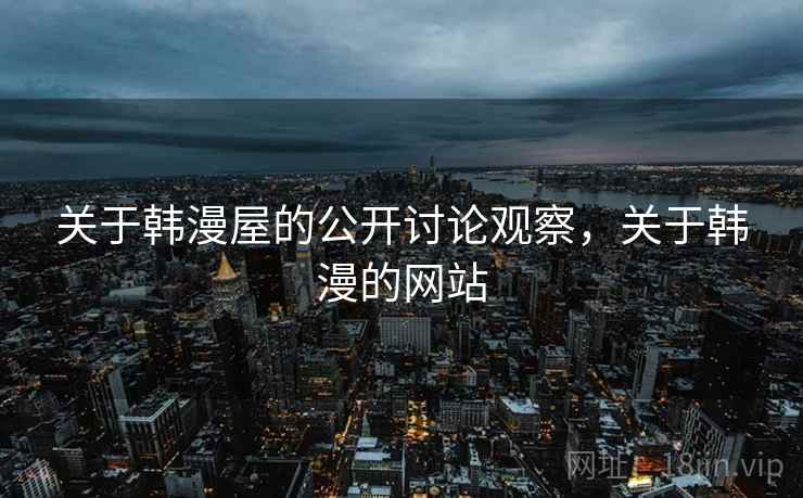 关于韩漫屋的公开讨论观察，关于韩漫的网站
