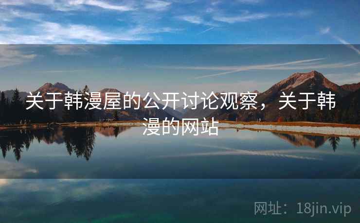 关于韩漫屋的公开讨论观察，关于韩漫的网站