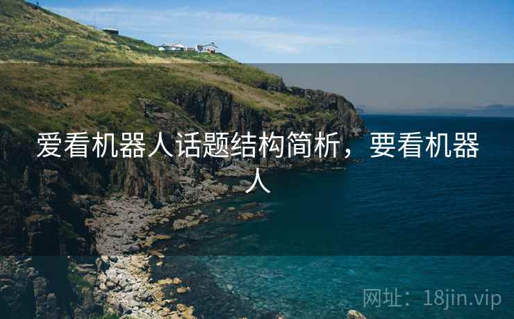 爱看机器人话题结构简析，要看机器人